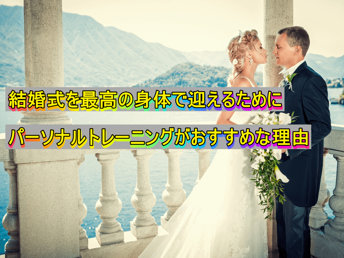 結婚式を最高の身体で迎えるためにパーソナルトレーニングがおすすめな理由